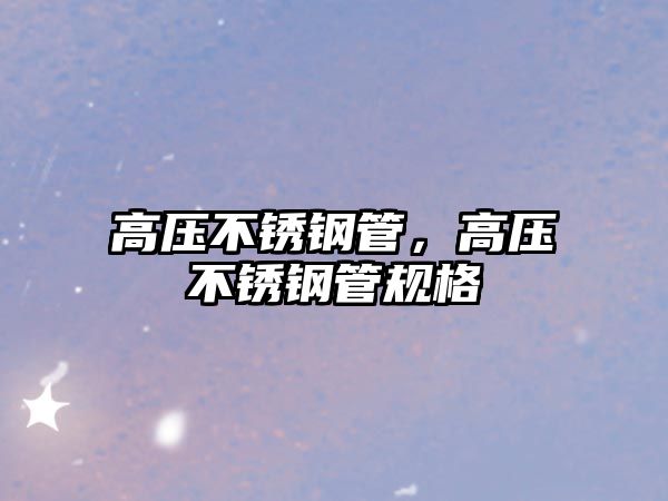 高壓不銹鋼管，高壓不銹鋼管規(guī)格